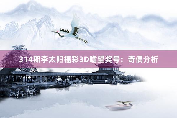 314期李太阳福彩3D瞻望奖号：奇偶分析